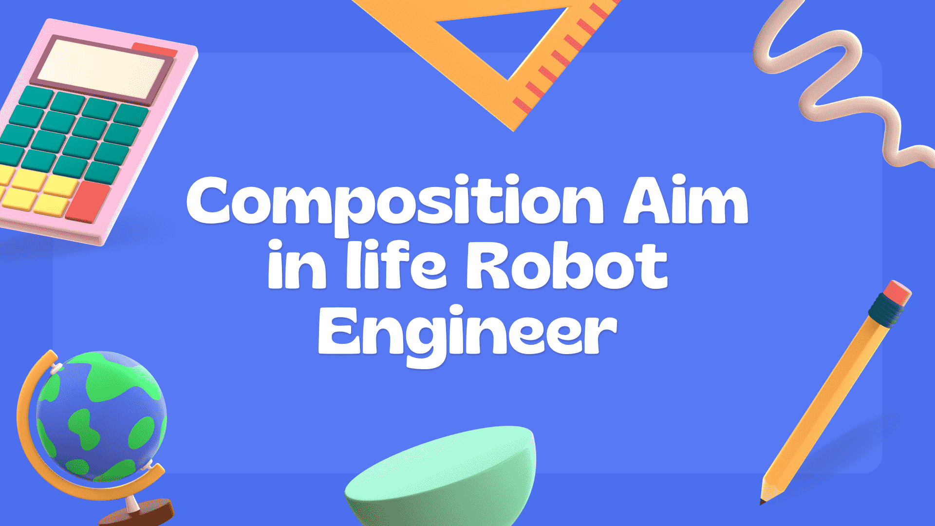 Composition Aim in life Robot Engineer